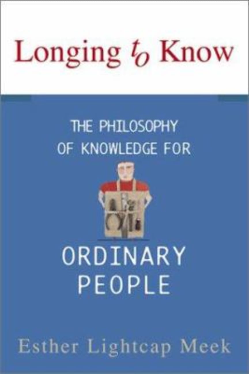 Longing to Know: The Philosophy of Knowledge for Ordinary People, by Esther Meek