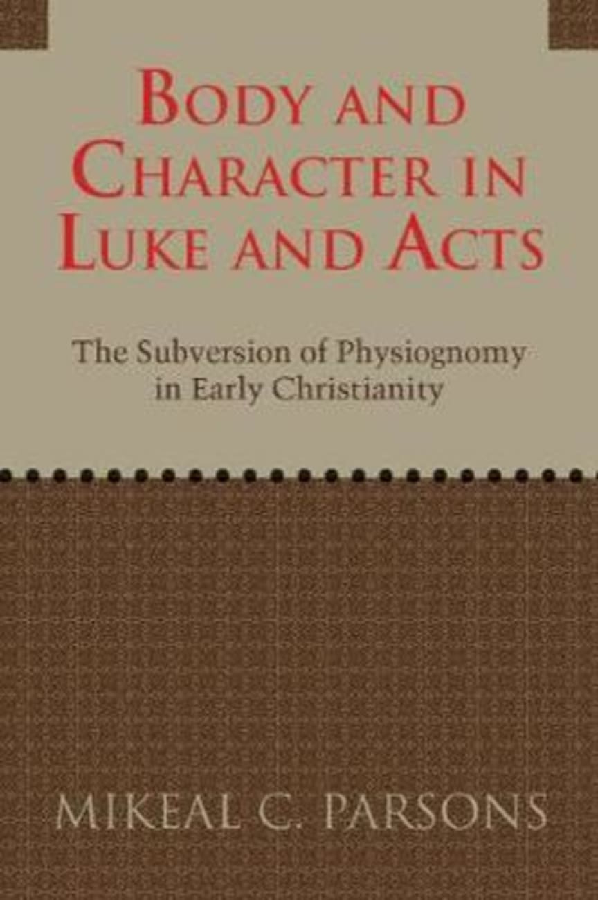 Body and Character in Luke and Acts: The Subversion of Physiognomy in Early Christianity Paperback