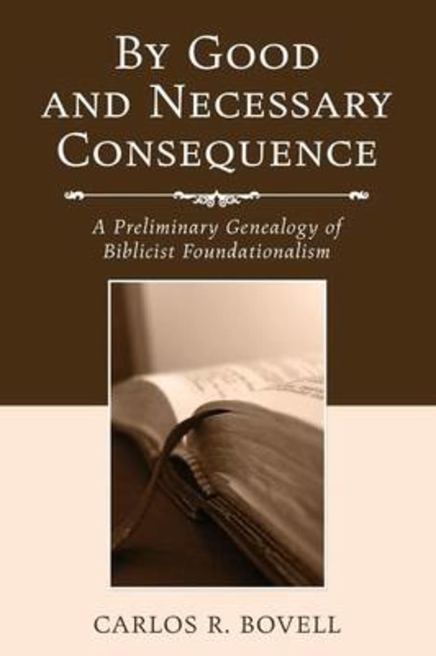 By Good and Necessary Consequence: A Preliminary Genealogy of Biblicist Foundationalism Paperback