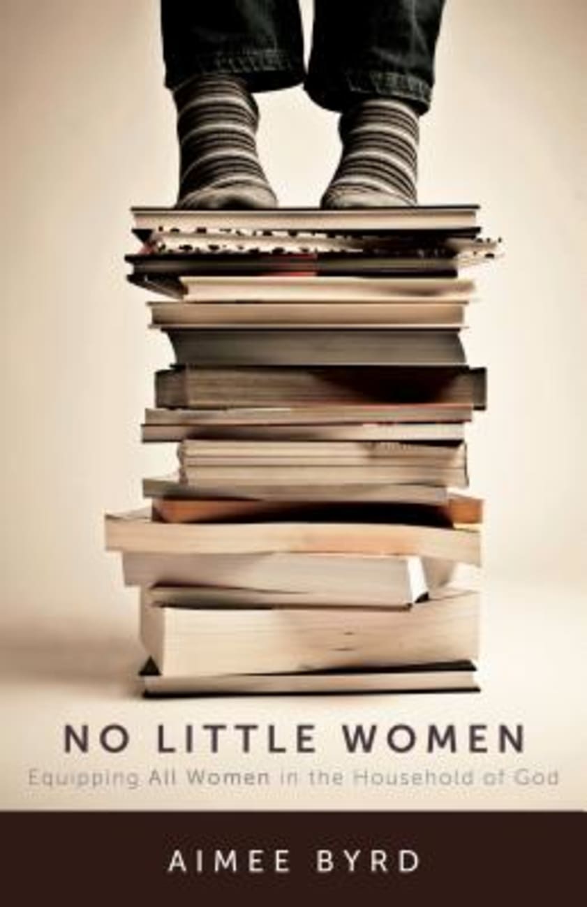 No Little Women: Nurturing Competent Women in the Household of God Paperback