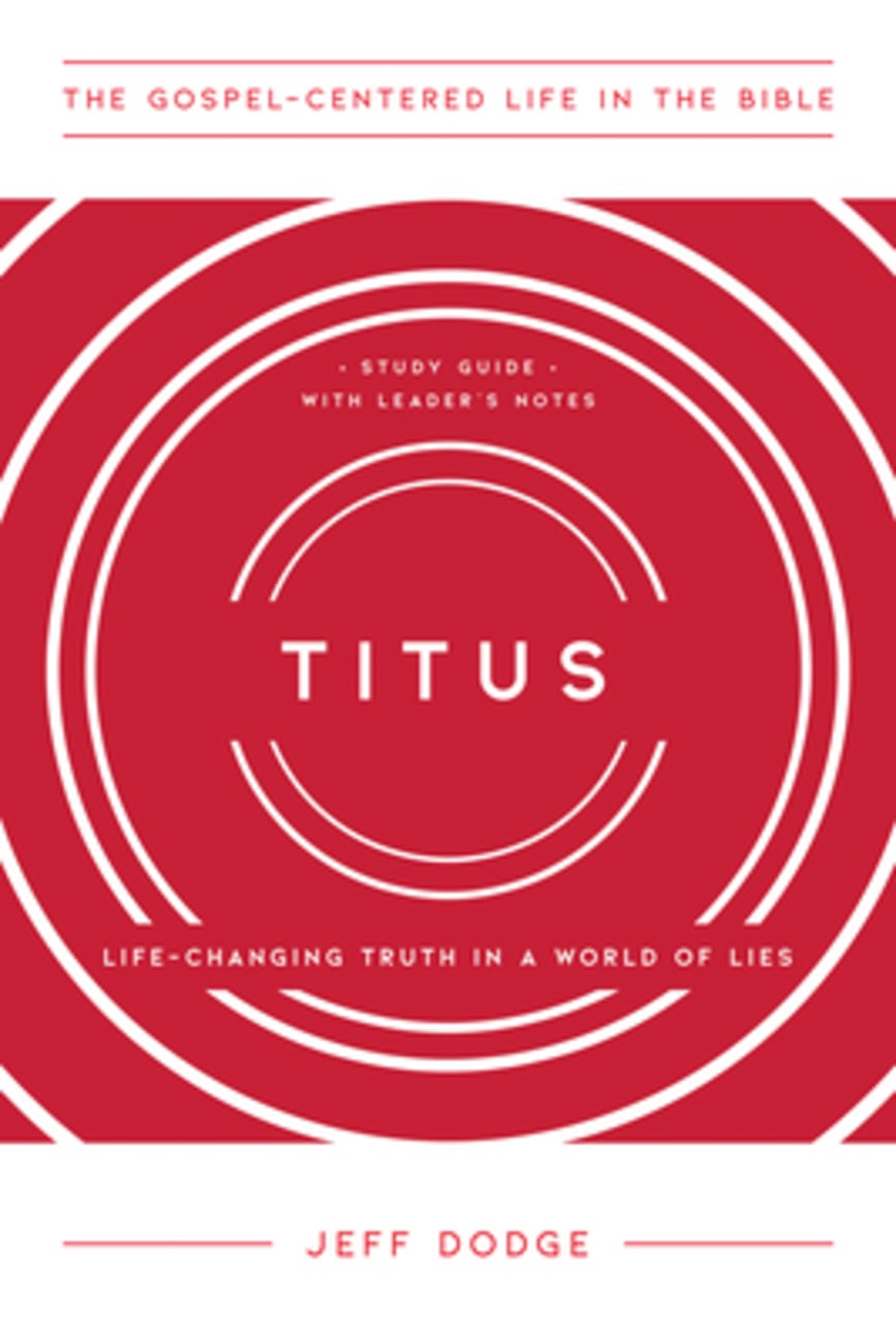 Titus: Life-Changing Truth in a World of Lies (Study Guide With Leader's Notes) (Gospel Centered Life In The Bible Series) Paperback