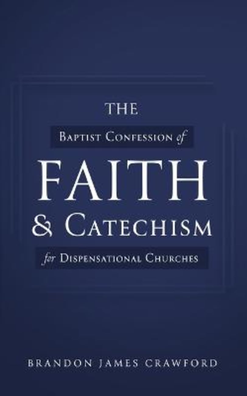 The Baptist Confession of Faith and Catechism For Dispensational Churches Paperback