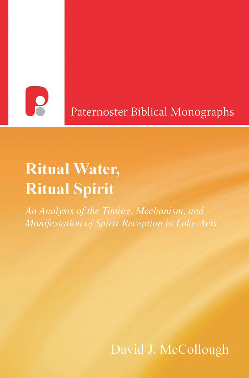 Ritual Water, Ritual Spirit: An Analysis of the Timing, Mechanism and Manifestation of Spirit-Reception in Luke-Acts (Paternoster Biblical Monographs Series) Paperback