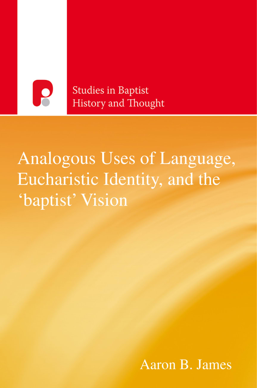 Analogous Uses of Language, Eucharistic Identity, and the 'Baptist' Vision (Studies In Baptist History And Thought Series) Paperback