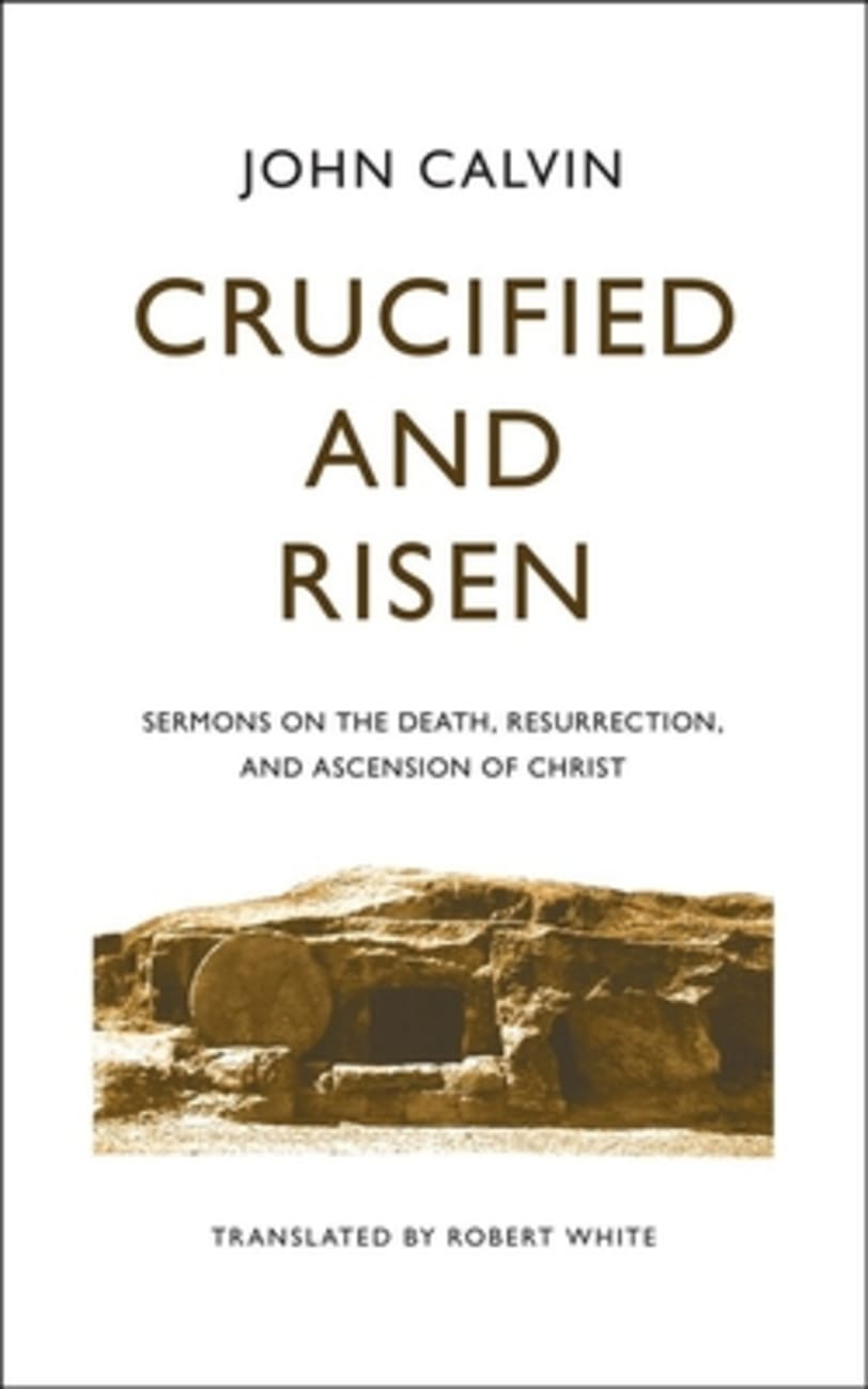 Crucified and Risen: Sermons on the Death, Resurrection, and Ascension of Christ Hardback