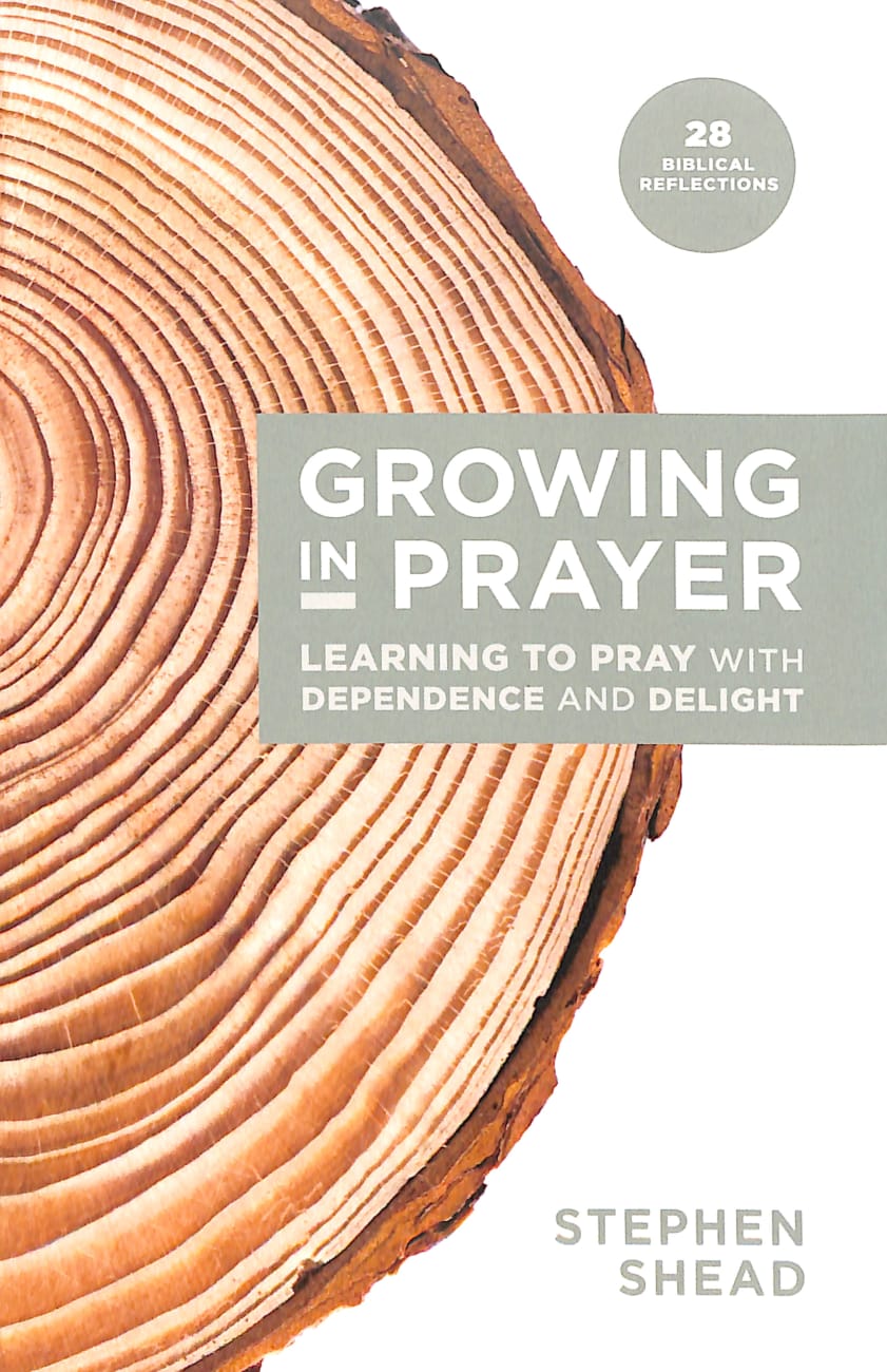 Growing in Prayer: Learning to Pray With Dependence and Delight Paperback