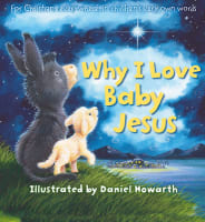 Why I Love Baby Jesus: For Everyone Everywhere, in Children's Very Own Words Hardback
