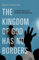 The Kingdom of God Has No Borders: A Global History of American Evangelicals Hardback