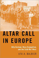 Altar Call in Europe: Billy Graham, Mass Evangelism, and the Cold-War West Hardback