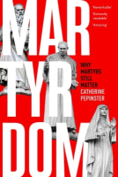 Martyrdom: Why Martyrs Still Matter Hardback