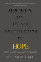 Broken By Fear, Anchored in Hope: Faithfulness in An Age of Anxiety Paperback
