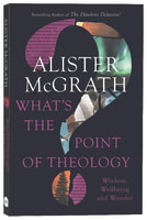 What's the Point of Theology?: Wisdom, Wellbeing and Wonder Paperback