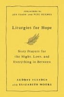 Liturgies For Hope: Sixty Prayers For the Highs, Lows, and Everything in Between Hardback