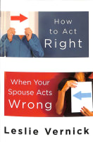 How to Act Right When Your Spouse Acts Wrong Mass Market Edition