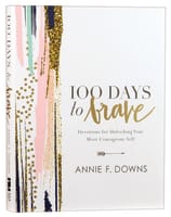 100 Days to Brave: Devotions For Unlocking Your Most Courageous Self Hardback
