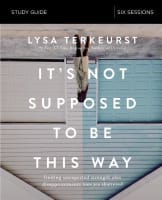 It's Not Supposed to Be This Way: Finding Unexpected Strength When Disappointments Leave You Shattered (Study Guide) Paperback