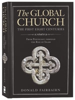 The Global Church---The First Eight Centuries: From Pentecost Through the Rise of Islam Hardback