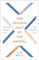 The Second Half of the Gospel: Growing Deeper in Faith and Wider in Love Paperback