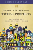 The Lost Letters to the Twelve Prophets: Imagining the Minor Prophets' World Paperback