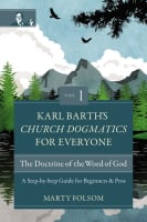 The Doctrine of the Word of God: A Step-By-Step Guide For Beginners and Pros (#01 in Karl Barth's Church Dogmatics For Everyone Series) Paperback