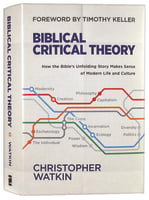 Biblical Critical Theory: How the Bible's Unfolding Story Makes Sense of Modern Life and Culture Hardback