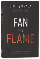 Fan the Flame: Let Jesus Renew Your Calling and Revive Your Church International Trade Paper Edition