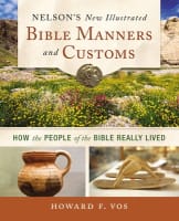 Nelson's New Illustrated Bible Manners and Customs: How the People of the Bible Really Lived Paperback