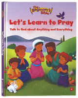 Let's Learn to Pray: Talk to God About Anything and Everything (Beginner's Bible Series) Hardback