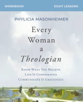 Every Woman a Theologian: Know What You Believe. Live It Confidently. Communicate It Graciously. (Study Guide Plus Streaming Video) Paperback
