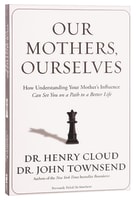 Our Mothers, Ourselves: How understanding your mother's influence can set you  on a path to a better life Paperback