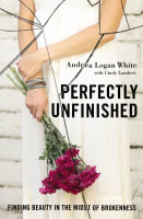 Perfectly Unfinished: Finding Beauty in the Midst of Brokenness Paperback