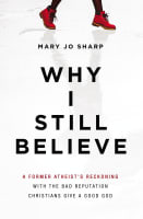 Why I Still Believe: A Former Atheist's Reckoning With the Bad Reputation Christians Give a Good God Paperback