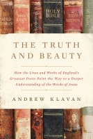The Truth and Beauty: How the Lives and Works of England's Greatest Poets Point the Way to a Deeper Inderstanding of the Words of Jesus Hardback
