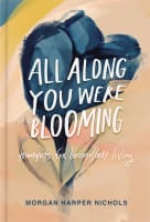 All Along You Were Blooming: Thoughts For Boundless Living Hardback