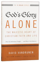 God's Glory Alone - the Majestic Heart of Christian Faith and Life (The Five Solas Series) Paperback