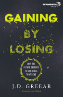 Gaining By Losing: Why the Future Belongs to Churches That Send Paperback