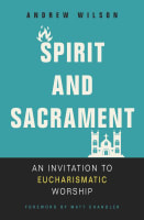 Spirit and Sacrament: An Invitation to Eucharismatic Worship Paperback
