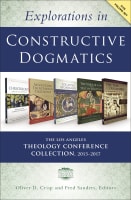 Explorations in Constructive Dogmatics: Collection 2013-2017 (5 Volume Set) (Los Angeles Theology Conference Series) Paperback