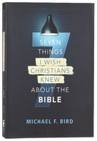 Seven Things I Wish Christians Knew About the Bible Paperback