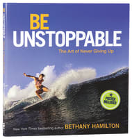Be Unstoppable: The Art of Never Giving Up (Dust Jacket Becomes Poster) Hardback