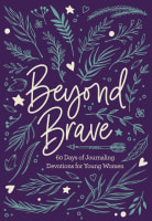 Beyond Brave: 60 Days of Journaling Devotions For Young Women Hardback