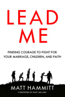 Lead Me: Finding Courage to Fight For Your Marriage, Children, and Faith Paperback
