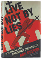 Live Not By Lies: A Manual For Christian Dissidents Hardback
