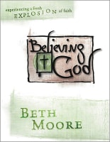 Believing God : Experiencing a Fresh Explosion of Faith (Member Book) (Beth Moore Bible Study Series) Paperback