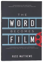 The Word Becomes Film: A Modern Day Parable That Introduces a Radically Easy Way of Talking About God's Story Paperback
