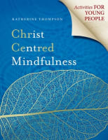 Christ Centred Mindfulness: Activities For Young People Paperback