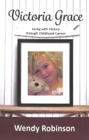 Victoria Grace: Living With Victory Through Childhood Cancer Paperback