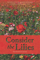 Consider the Lilies: The True Story of An Ordinary Woman and Her Extraordinary God Paperback