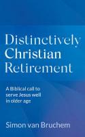 Distinctively Christian Retirement: A Biblical Call to Serve Jesus Well in Older Age Paperback