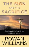 The Sign and the Sacrifice: The Meaning of the Cross and Resurrection Paperback